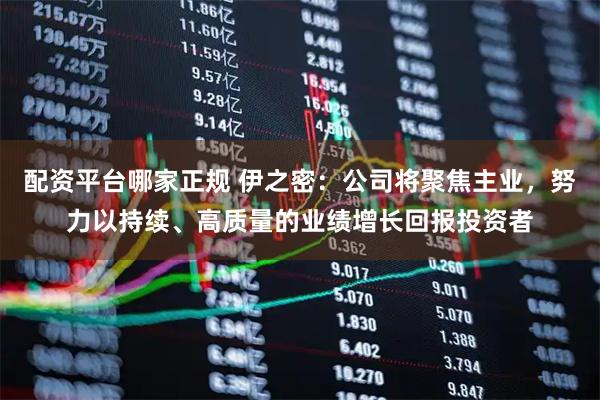 配资平台哪家正规 伊之密：公司将聚焦主业，努力以持续、高质量的业绩增长回报投资者