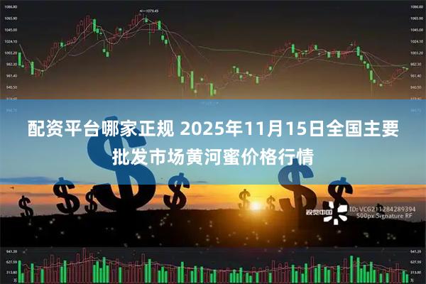 配资平台哪家正规 2025年11月15日全国主要批发市场黄河蜜价格行情