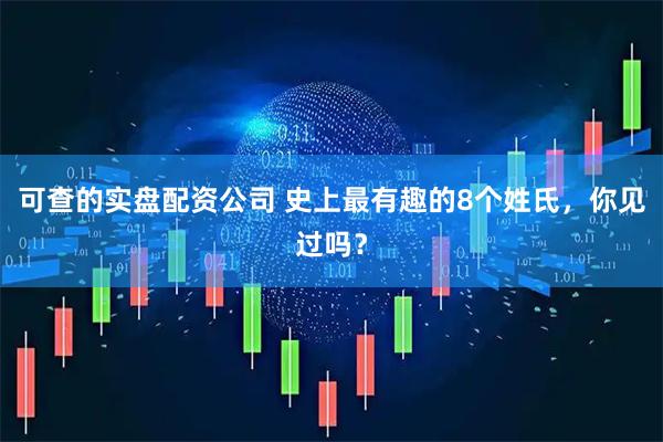 可查的实盘配资公司 史上最有趣的8个姓氏，你见过吗？