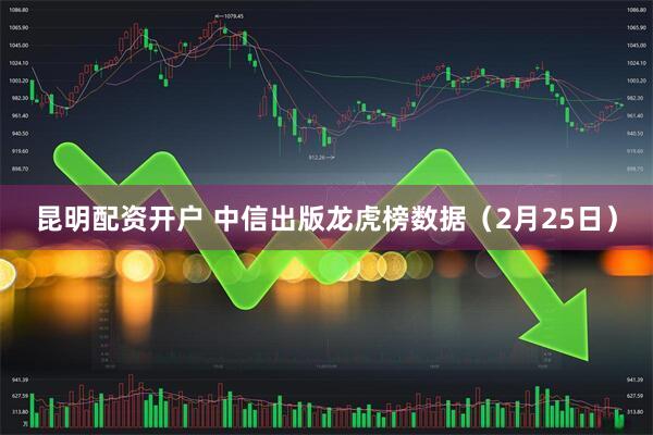 昆明配资开户 中信出版龙虎榜数据（2月25日）
